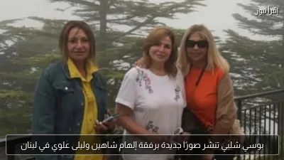 بوسي شلبي تنشر صورًا جديدة برفقة إلهام شاهين وليلى علوي في لبنان
