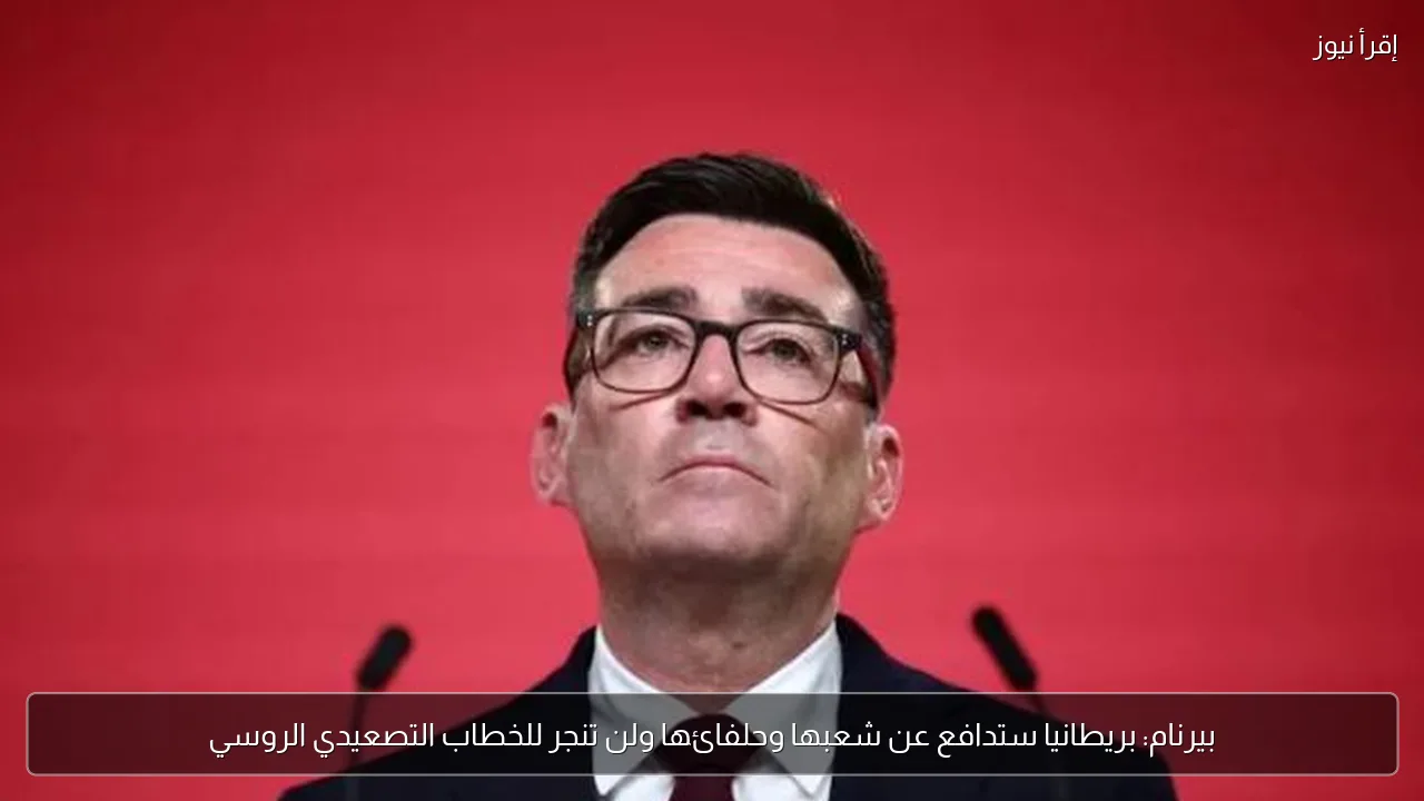 بيرنام: بريطانيا ستدافع عن شعبها وحلفائها ولن تنجر للخطاب التصعيدي الروسي