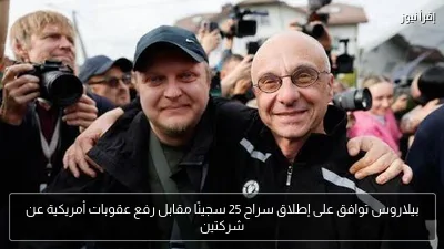بيلاروس توافق على إطلاق سراح 25 سجينًا مقابل رفع عقوبات أمريكية عن شركتين