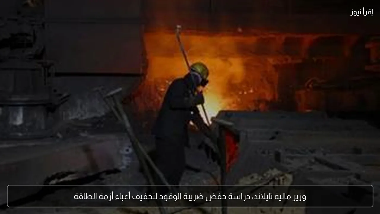 وزير مالية تايلاند: دراسة خفض ضريبة الوقود لتخفيف أعباء أزمة الطاقة