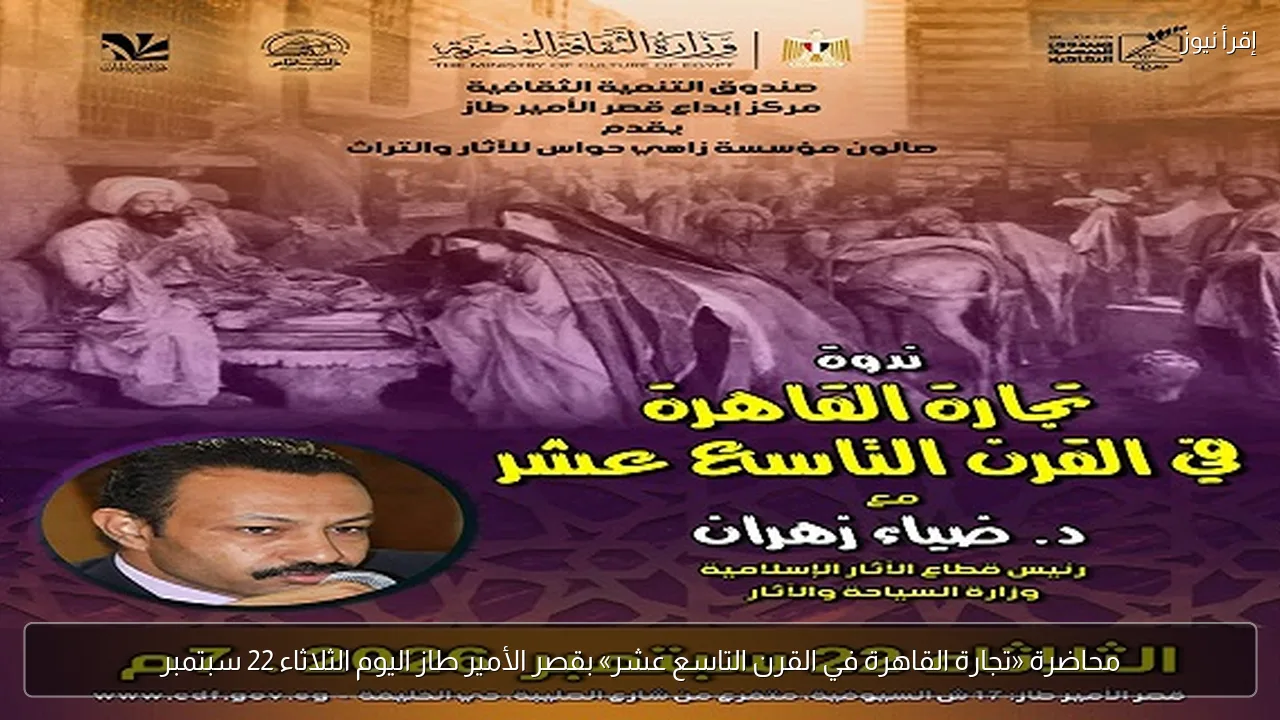 محاضرة «تجارة القاهرة في القرن التاسع عشر» بقصر الأمير طاز اليوم الثلاثاء 22 سبتمبر