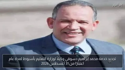 تجديد خدمة محمد إبراهيم دسوقي وكيلاً لوزارة التعليم بأسيوط لمدة عام اعتبارًا من 31 أغسطس 2026