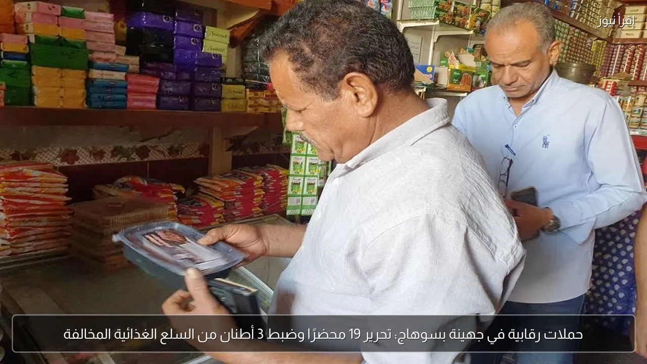 حملات رقابية في جهينة بسوهاج: تحرير 19 محضرًا وضبط 3 أطنان من السلع الغذائية المخالفة
