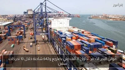 موانئ البحر الأحمر: تداول 11 ألف طن بضائع و642 شاحنة خلال 10 تحركات سفن