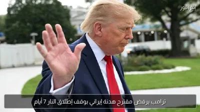 ترامب يرفض مقترح هدنة إيراني بوقف إطلاق النار 7 أيام
