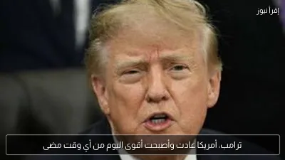 ترامب: أمريكا عادت وأصبحت أقوى اليوم من أي وقت مضى