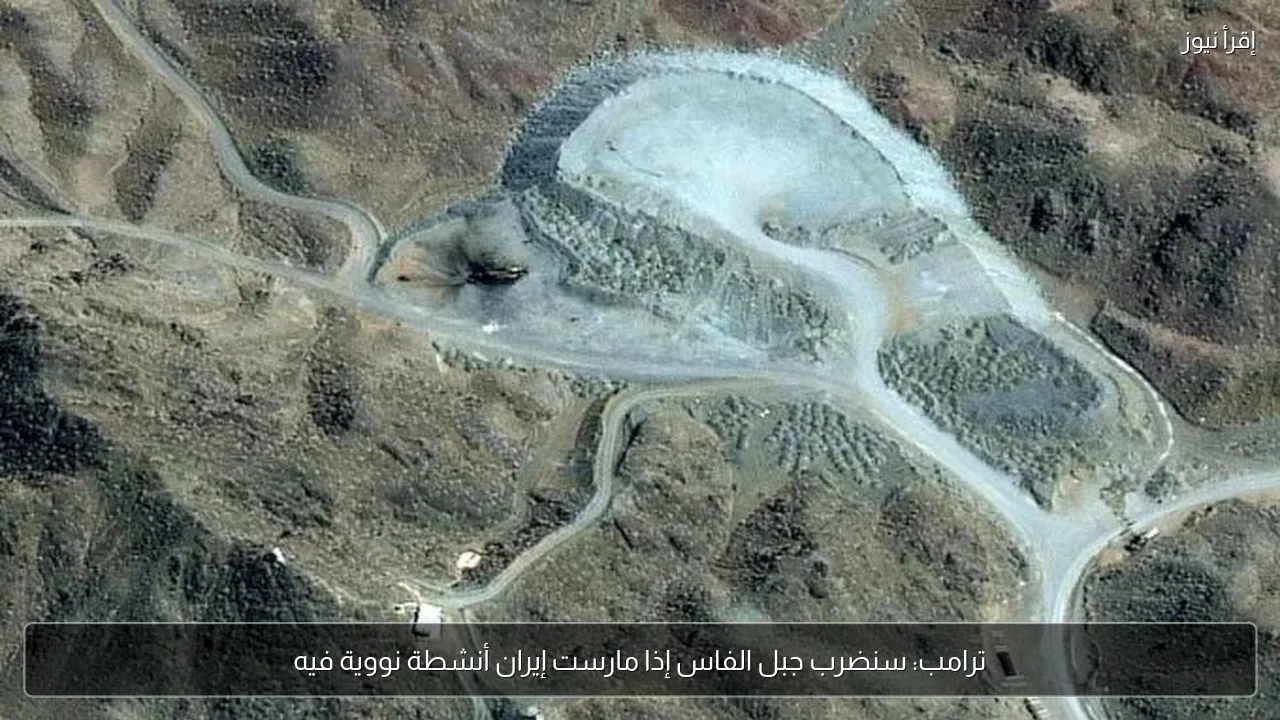 ترامب: سنضرب جبل الفاس إذا مارست إيران أنشطة نووية فيه