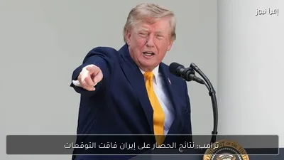 ترامب: نتائج الحصار على إيران فاقت التوقعات