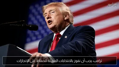 ترامب: يجب أن نفوز بالانتخابات المقبلة للحفاظ على الإنجازات