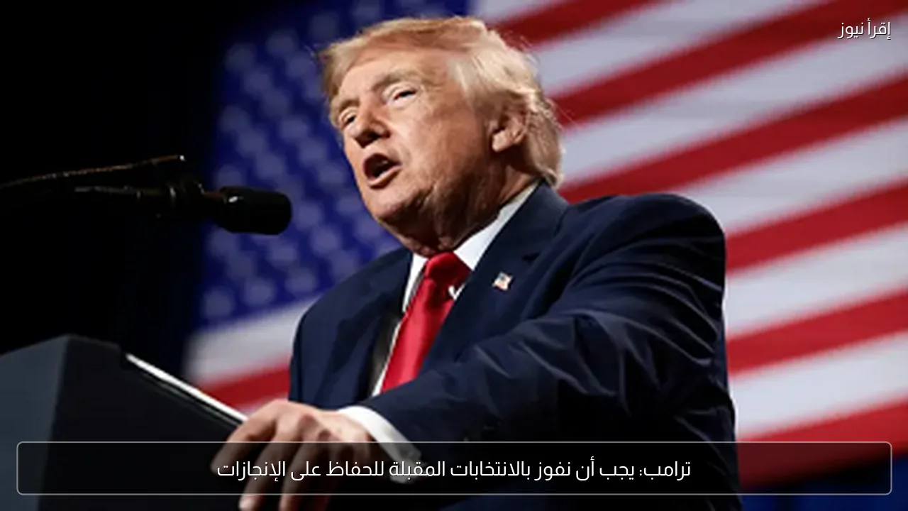 ترامب: يجب أن نفوز بالانتخابات المقبلة للحفاظ على الإنجازات