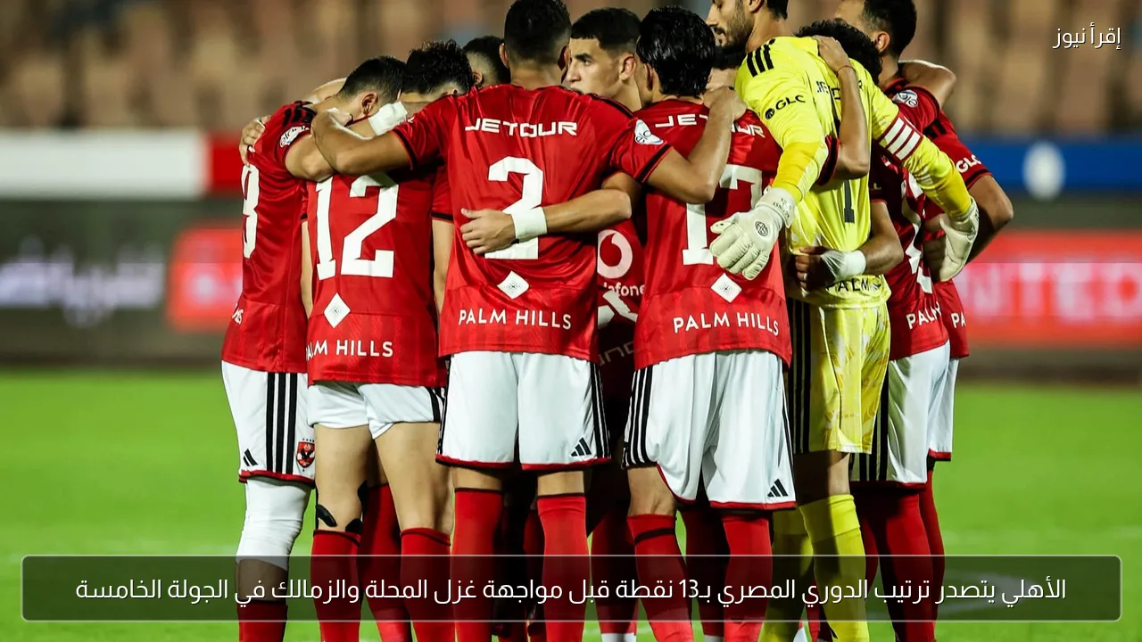 الأهلي يتصدر ترتيب الدوري المصري بـ13 نقطة قبل مواجهة غزل المحلة والزمالك في الجولة الخامسة