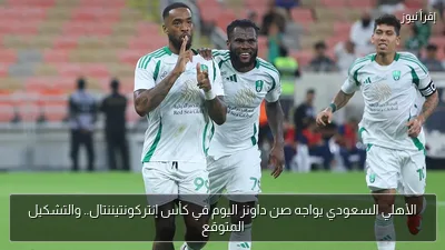 الأهلي السعودي يواجه صن داونز اليوم في كأس إنتركونتيننتال.. والتشكيل المتوقع