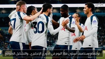 توتنهام يستضيف أستون فيلا اليوم في الدوري الإنجليزي.. والتشكيل المتوقع