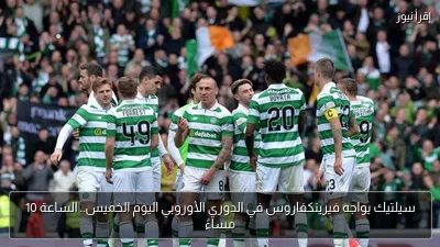 سيلتيك يواجه فيرينكفاروس في الدوري الأوروبي اليوم الخميس.. الساعة 10 مساءً