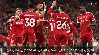 ليفربول وأتلتيكو مدريد يعلنان التشكيل الرسمي لمواجهة دوري أبطال أوروبا