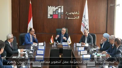 قنصوة يوجه بتشكيل مجموعة عمل لتطوير معاهد أكاديمية الفنون بالهرم