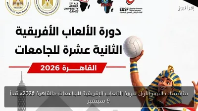 منافسات اليوم الأول لدورة الألعاب الإفريقية للجامعات «القاهرة 2026» تبدأ 9 سبتمبر