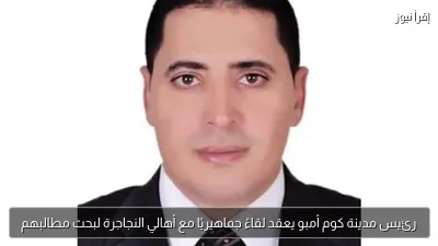 رئيس مدينة كوم أمبو يعقد لقاءً جماهيريًا مع أهالي النجاجرة لبحث مطالبهم