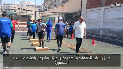 وكيل شباب الدقهلية يشهد يومًا رياضيًا لـ«قادرون باختلاف» باستاد المنصورة