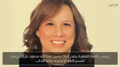 رئيس جامعة القاهرة يصدر قرارًا بتعيين هبة الله محمود عارف رئيسًا لقسم اللغة الإنجليزية بكلية الآداب