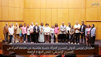 مهرجان إيزيس الدولي لمسرح المرأة: جلسة نقاشية عن «قضايا المرأة في المسرح الإفريقي» ضمن الدورة الرابعة