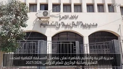 مديرية التربية والتعليم بالقاهرة تعلن تفاصيل المسابقة الثقافية لمتحف التعليم ومكتبة الوثائق للعام الدراسي 2027/2026