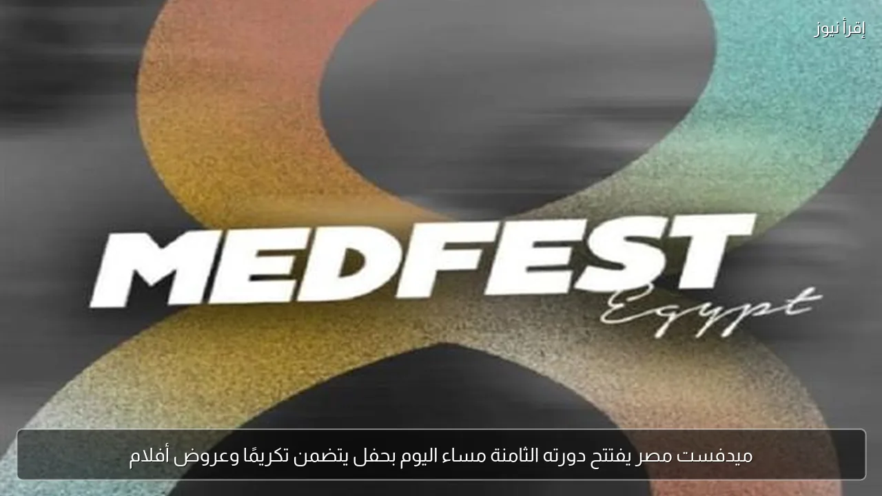 ميدفست مصر يفتتح دورته الثامنة مساء اليوم بحفل يتضمن تكريمًا وعروض أفلام