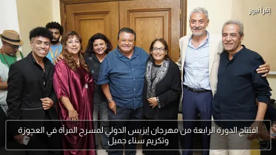 افتتاح الدورة الرابعة من مهرجان إيزيس الدولي لمسرح المرأة في العجوزة وتكريم سناء جميل