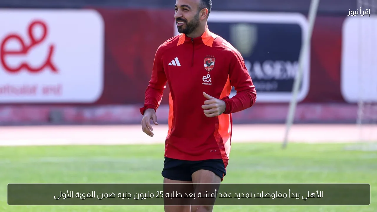الأهلي يبدأ مفاوضات تمديد عقد أفشة بعد طلبه 25 مليون جنيه ضمن الفئة الأولى