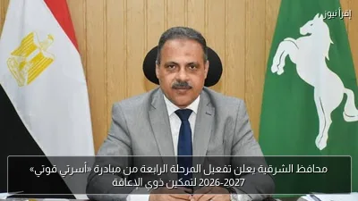 محافظ الشرقية يعلن تفعيل المرحلة الرابعة من مبادرة «أسرتي قوتي» 2026-2027 لتمكين ذوي الإعاقة