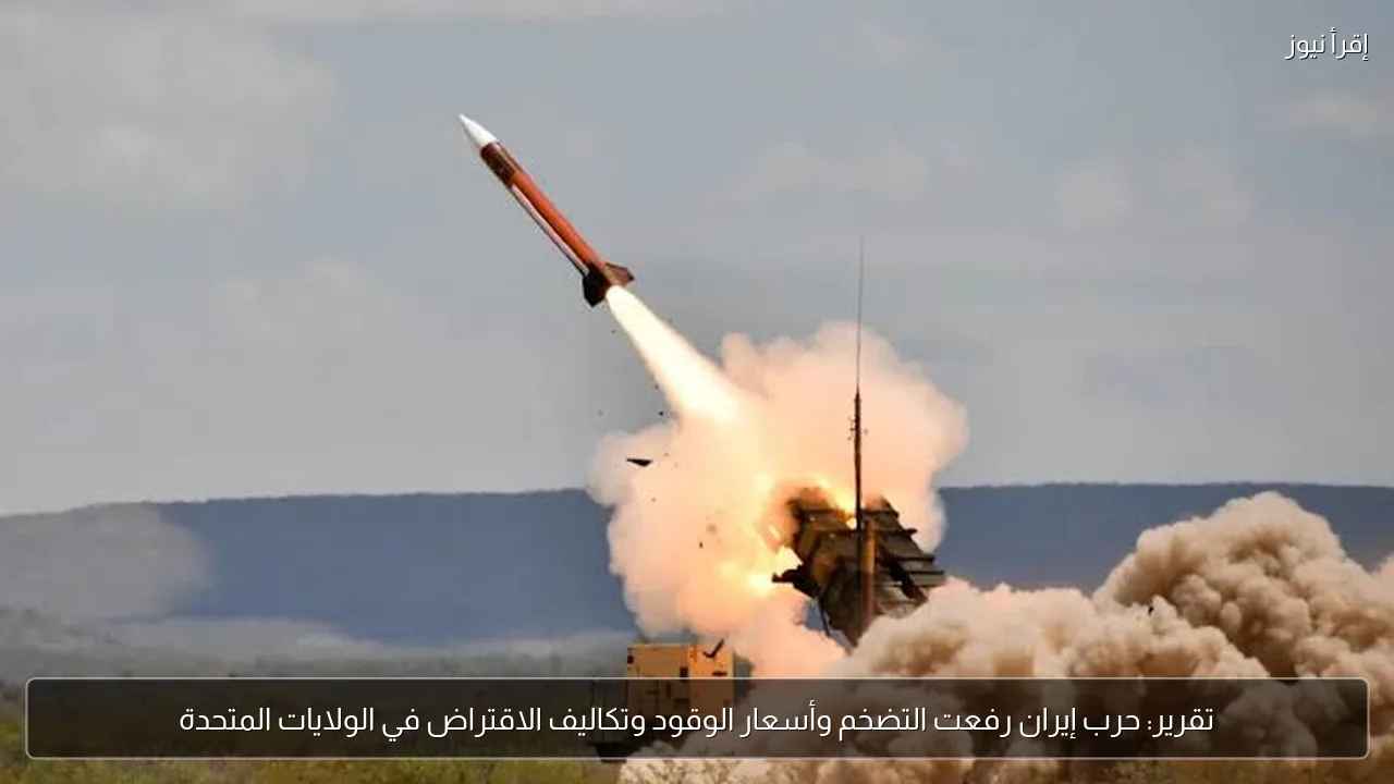 تقرير: حرب إيران رفعت التضخم وأسعار الوقود وتكاليف الاقتراض في الولايات المتحدة