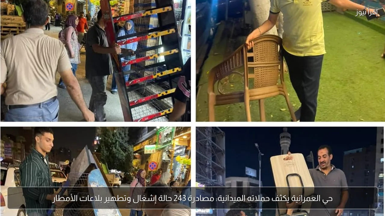حي العمرانية يكثف حملاته الميدانية: مصادرة 243 حالة إشغال وتطهير بلاعات الأمطار