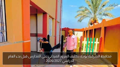 محافظ الشرقية يوجه بتكثيف المرور الميداني على المدارس قبل بدء العام الدراسي 2026/2027
