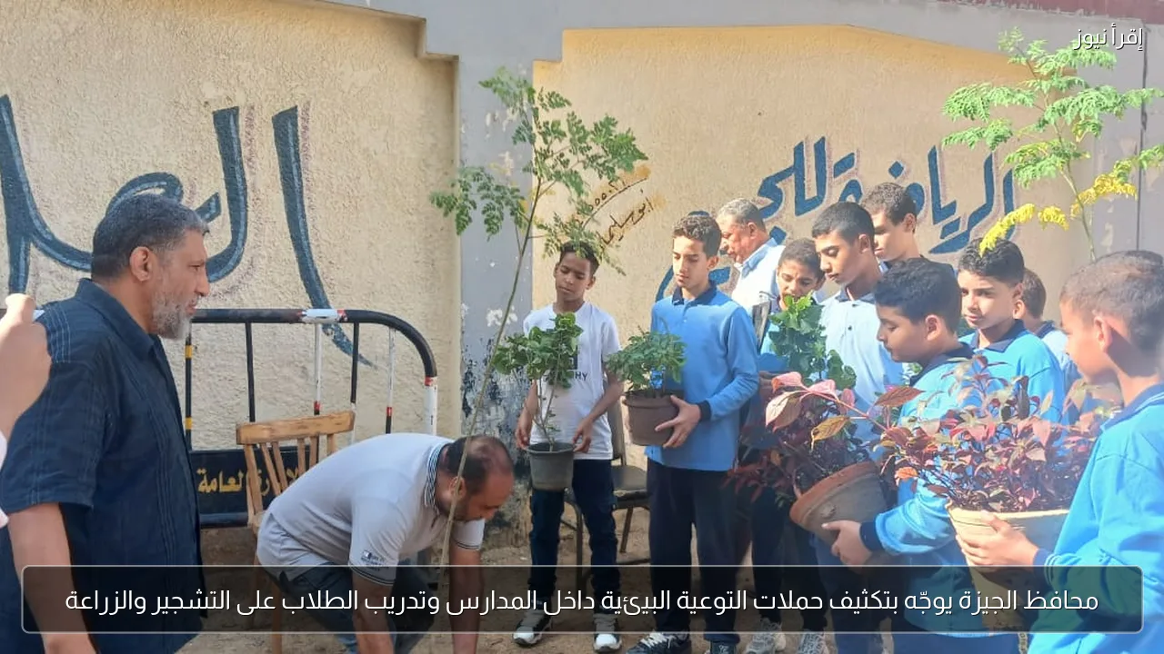 محافظ الجيزة يوجّه بتكثيف حملات التوعية البيئية داخل المدارس وتدريب الطلاب على التشجير والزراعة