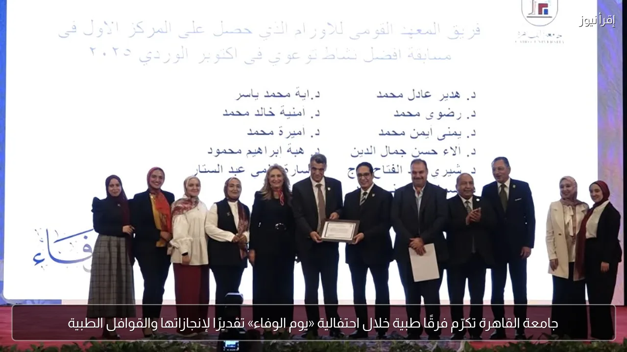 جامعة القاهرة تكرّم فرقًا طبية خلال احتفالية «يوم الوفاء» تقديرًا لإنجازاتها والقوافل الطبية