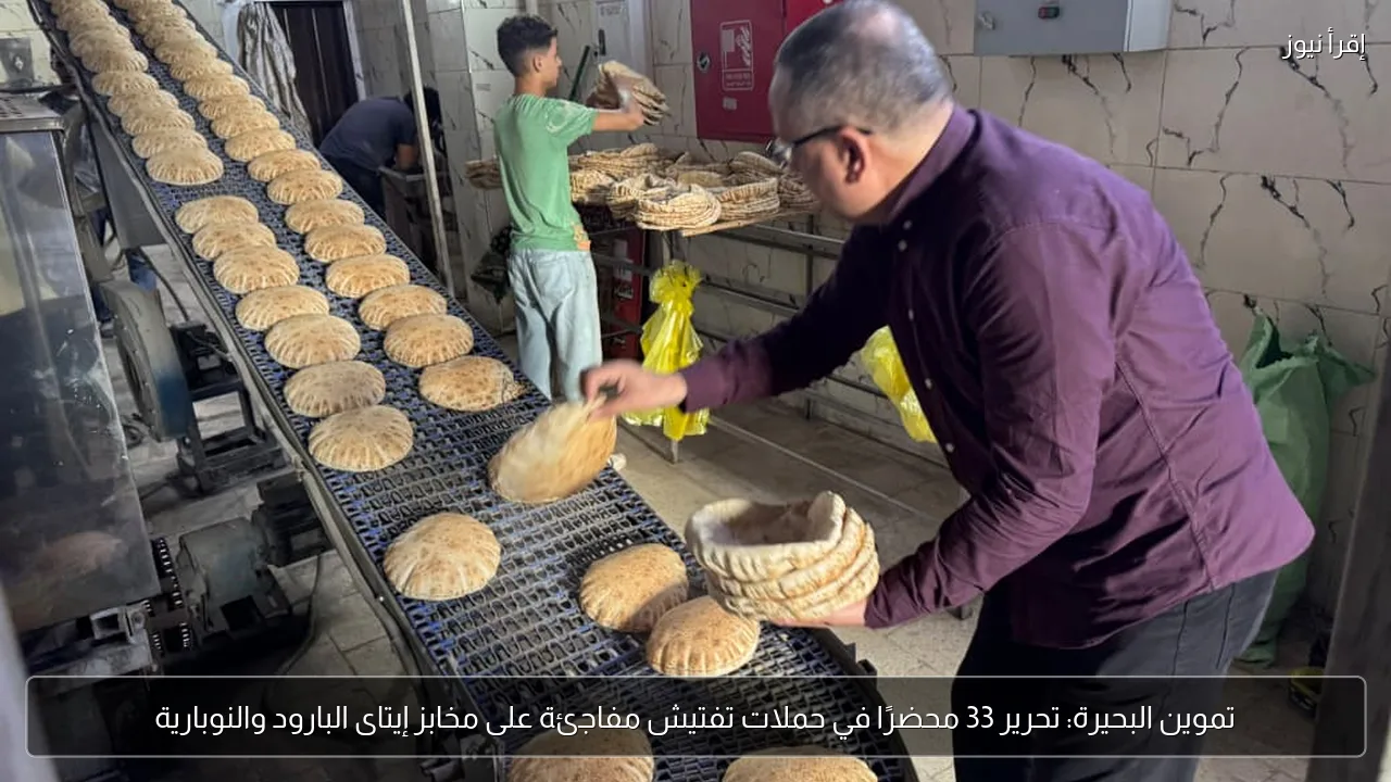 تموين البحيرة: تحرير 33 محضرًا في حملات تفتيش مفاجئة على مخابز إيتاى البارود والنوبارية