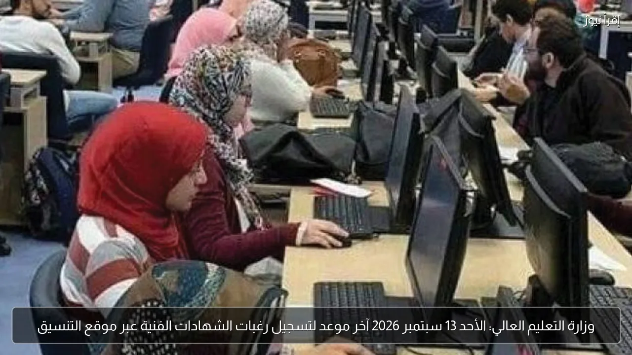 وزارة التعليم العالي: الأحد 13 سبتمبر 2026 آخر موعد لتسجيل رغبات الشهادات الفنية عبر موقع التنسيق