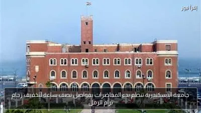 جامعة الإسكندرية تنظم بدء المحاضرات بفواصل نصف ساعة لتخفيف زحام ترام الرمل
