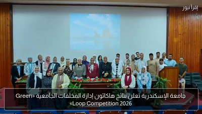 جامعة الإسكندرية تعلن نتائج هاكاثون إدارة المخلفات الجامعية «Green Loop Competition 2026»