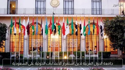 جامعة الدول العربية تدين استمرار الاعتداءات الحوثية على السعودية