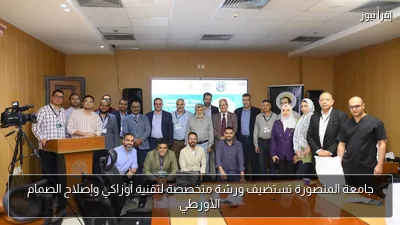 جامعة المنصورة تستضيف ورشة متخصصة لتقنية أوزاكي وإصلاح الصمام الأورطي