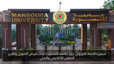 سفيرة الاتحاد الأوروبي تزور جامعة المنصورة لبحث فرص التمويل وتعزيز التعاون الأكاديمي والبحثي