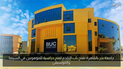 جامعة بدر بالقاهرة تفتح باب التقدم لمنح دراسية للموهوبين في السينما والموسيقى