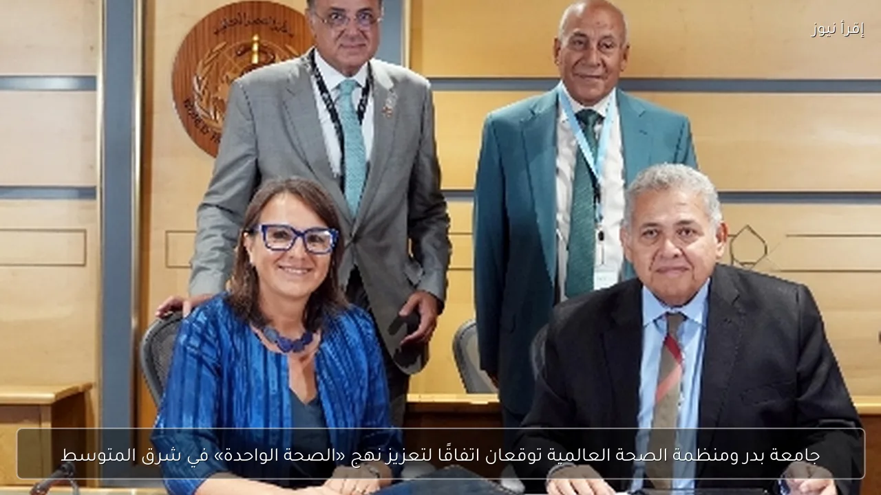 جامعة بدر ومنظمة الصحة العالمية توقعان اتفاقًا لتعزيز نهج «الصحة الواحدة» في شرق المتوسط