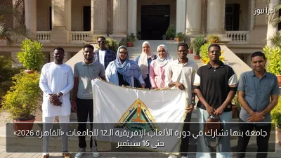 جامعة بنها تشارك في دورة الألعاب الإفريقية الـ12 للجامعات «القاهرة 2026» حتى 16 سبتمبر