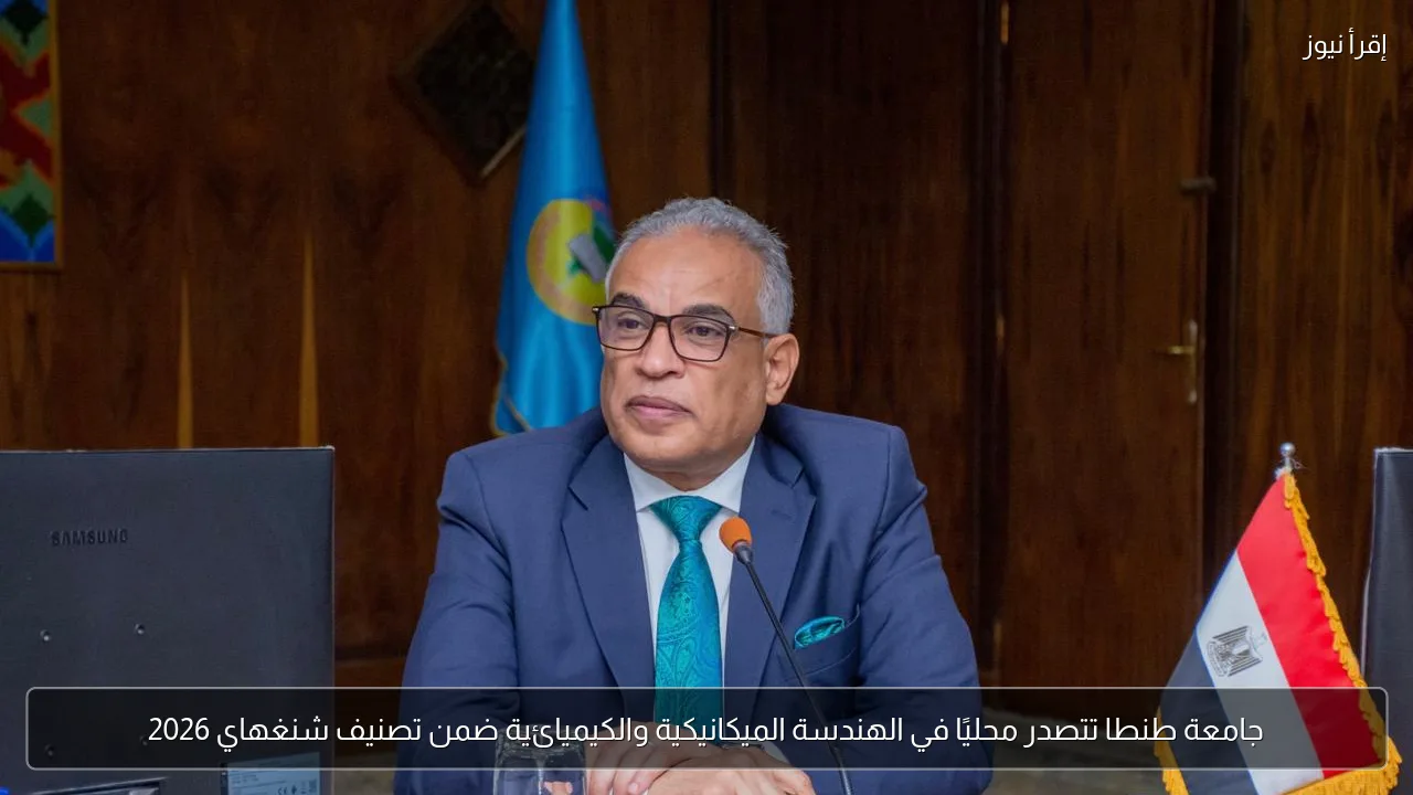 جامعة طنطا تتصدر محليًا في الهندسة الميكانيكية والكيميائية ضمن تصنيف شنغهاي 2026
