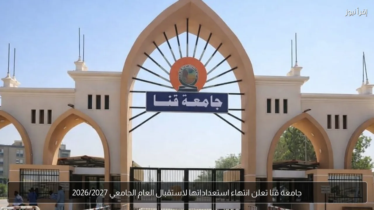 جامعة قنا تعلن انتهاء استعداداتها لاستقبال العام الجامعي 2026/2027