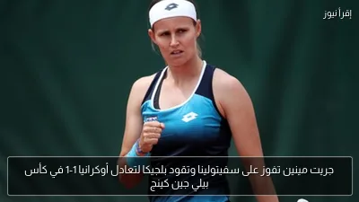 جريت مينين تفوز على سفيتولينا وتقود بلجيكا لتعادل أوكرانيا 1-1 في كأس بيلي جين كينج