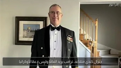 جنرال كندي متقاعد: ترامب يريد اتفاقًا وليس دعمًا لأوكرانيا