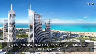 جهاز مدينة العلمين الجديدة يفعّل الخط الساخن 15100 لتلقي شكاوى واستفسارات الملاك